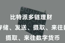 比特派多链理财  不管是存储、发送、摄取、来往数字货币