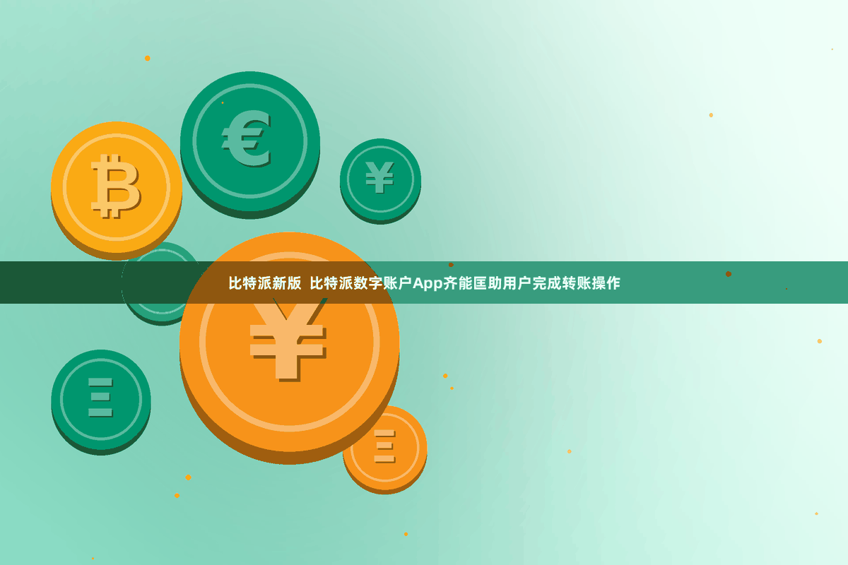 比特派新版  比特派数字账户App齐能匡助用户完成转账操作